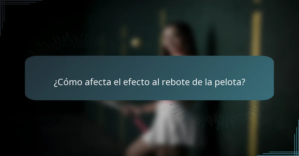¿Cómo afecta el efecto al rebote de la pelota?