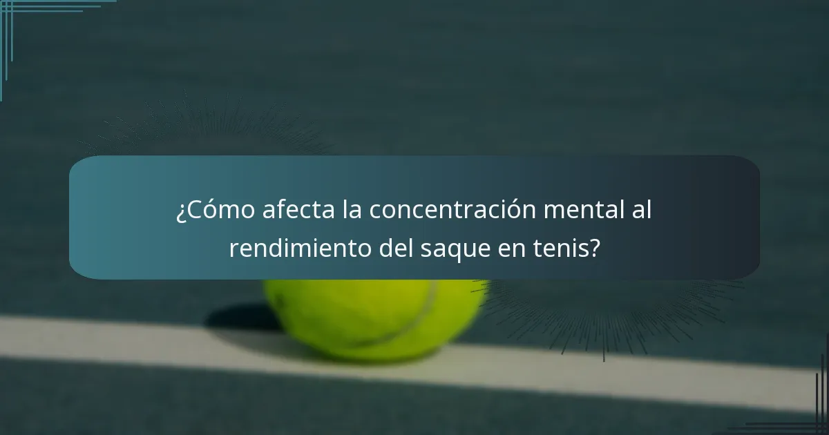 ¿Cómo afecta la concentración mental al rendimiento del saque en tenis?
