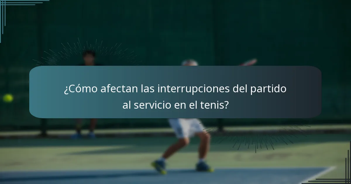 ¿Cómo afectan las interrupciones del partido al servicio en el tenis?