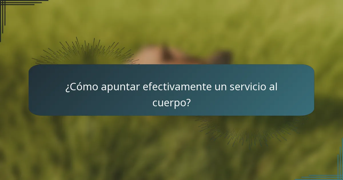 ¿Cómo apuntar efectivamente un servicio al cuerpo?