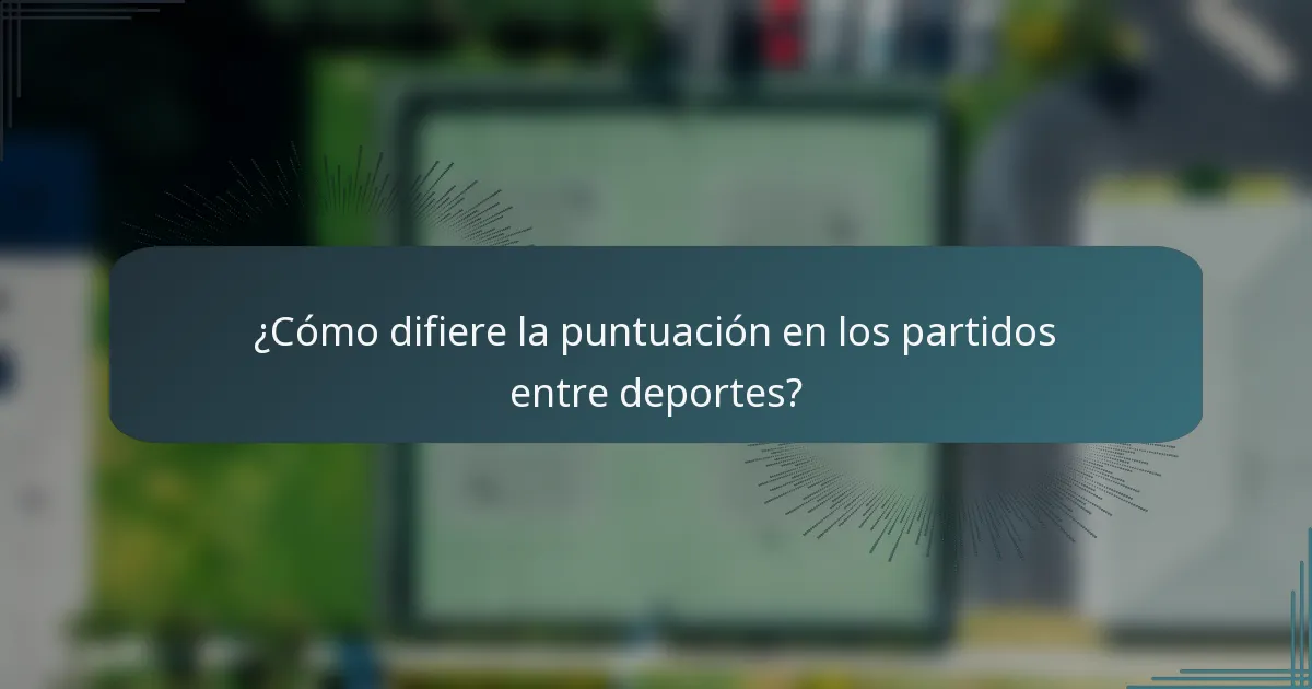 ¿Cómo difiere la puntuación en los partidos entre deportes?