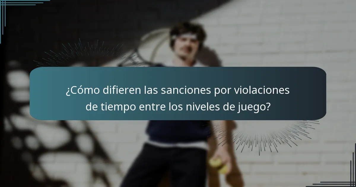 ¿Cómo difieren las sanciones por violaciones de tiempo entre los niveles de juego?