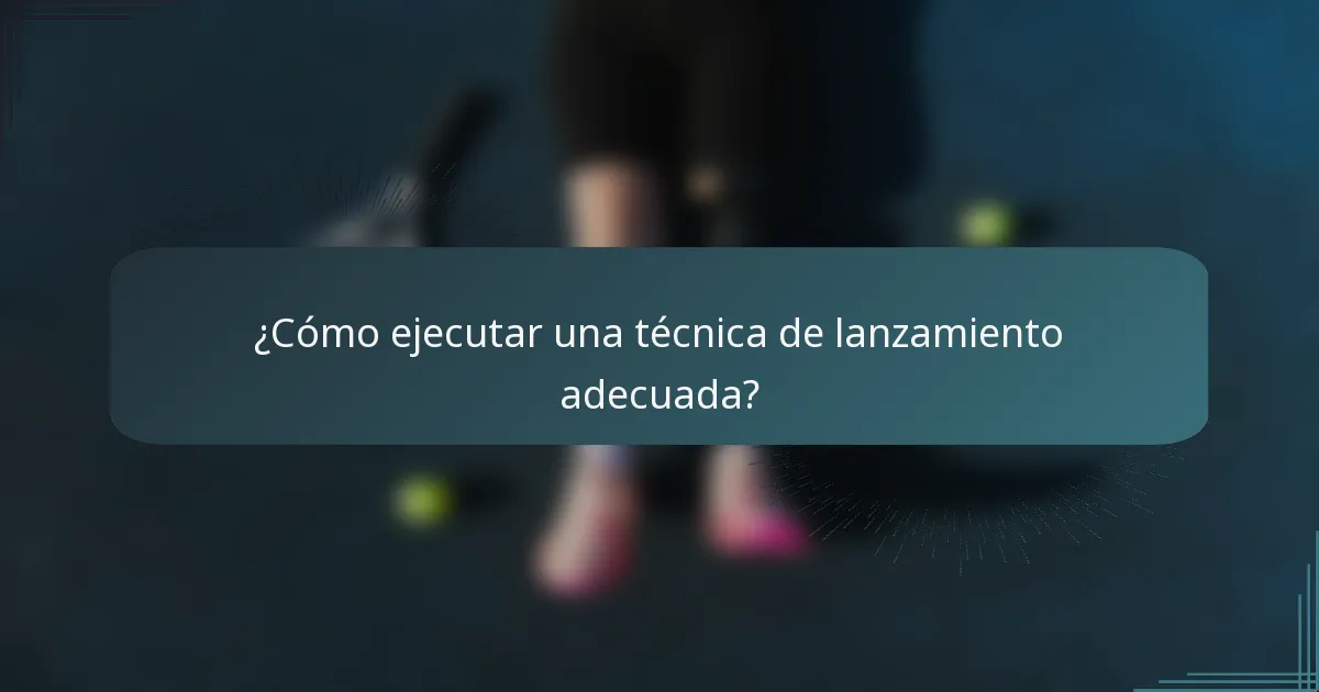 ¿Cómo ejecutar una técnica de lanzamiento adecuada?