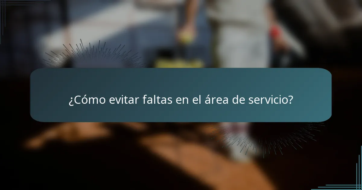 ¿Cómo evitar faltas en el área de servicio?