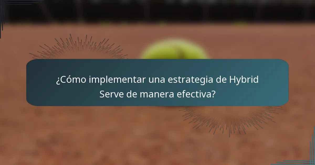 ¿Cómo implementar una estrategia de Hybrid Serve de manera efectiva?