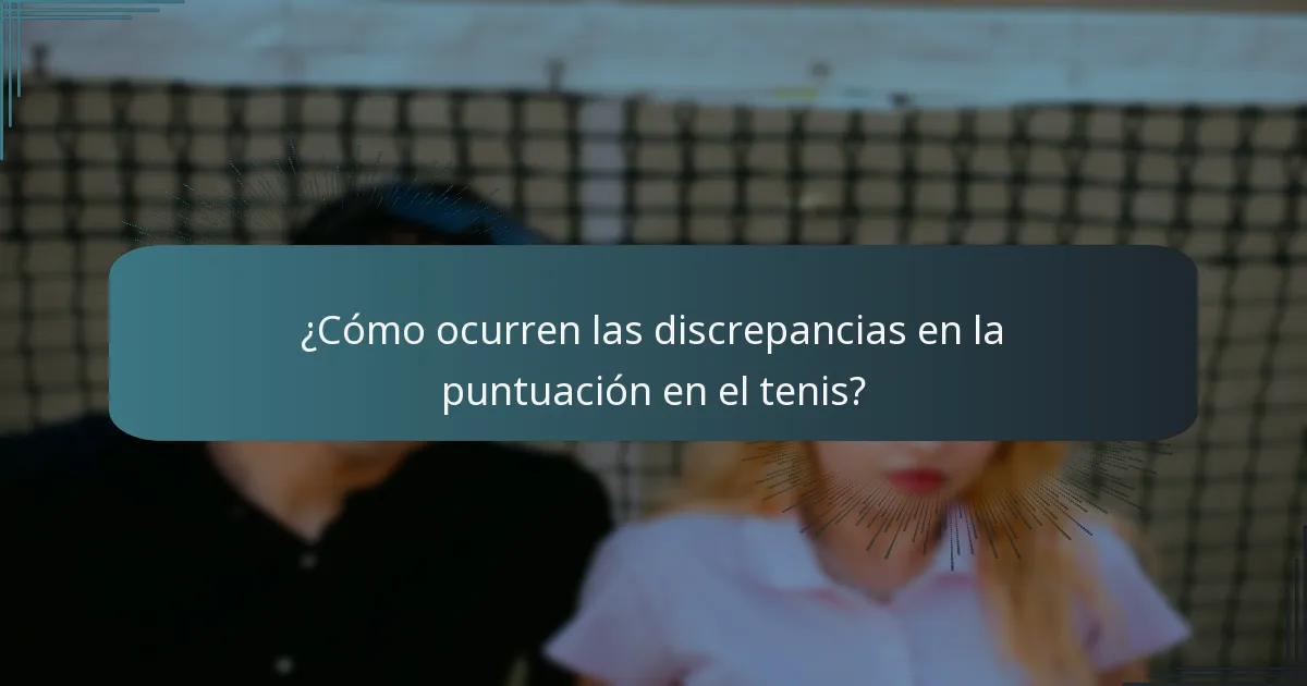 ¿Cómo ocurren las discrepancias en la puntuación en el tenis?