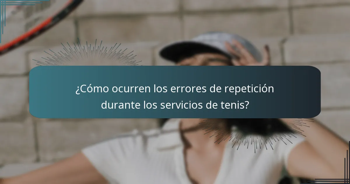 ¿Cómo ocurren los errores de repetición durante los servicios de tenis?