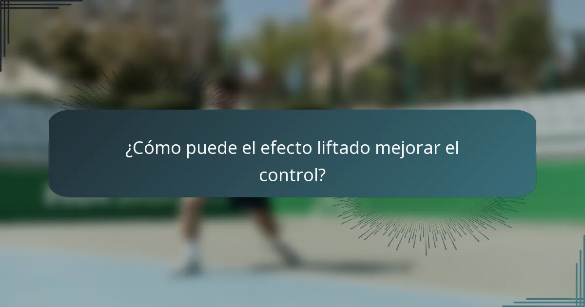 ¿Cómo puede el efecto liftado mejorar el control?