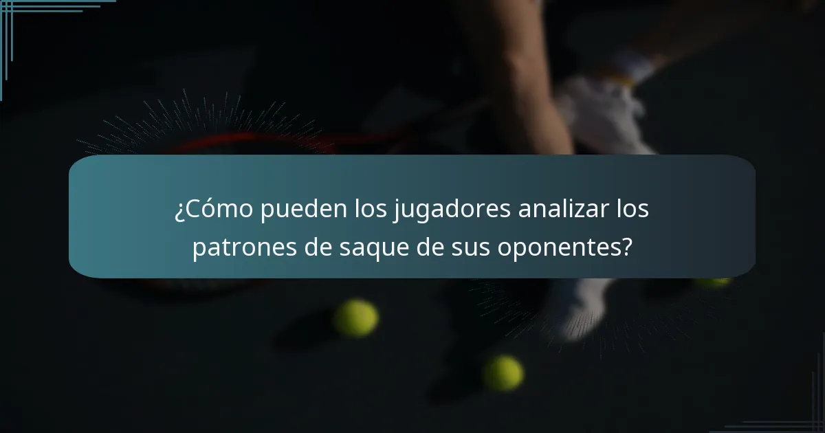 ¿Cómo pueden los jugadores analizar los patrones de saque de sus oponentes?