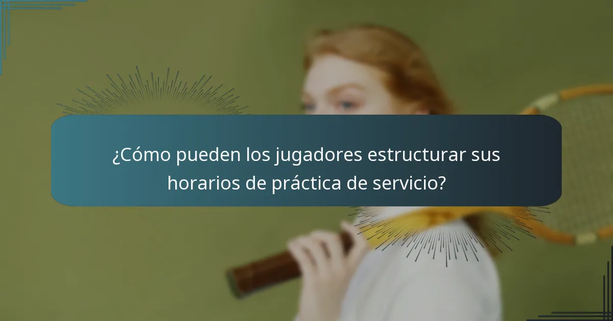 ¿Cómo pueden los jugadores estructurar sus horarios de práctica de servicio?