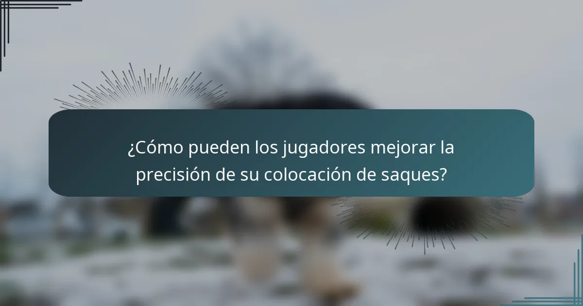 ¿Cómo pueden los jugadores mejorar la precisión de su colocación de saques?