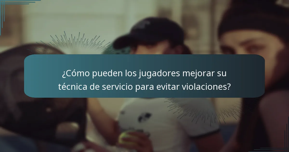 ¿Cómo pueden los jugadores mejorar su técnica de servicio para evitar violaciones?