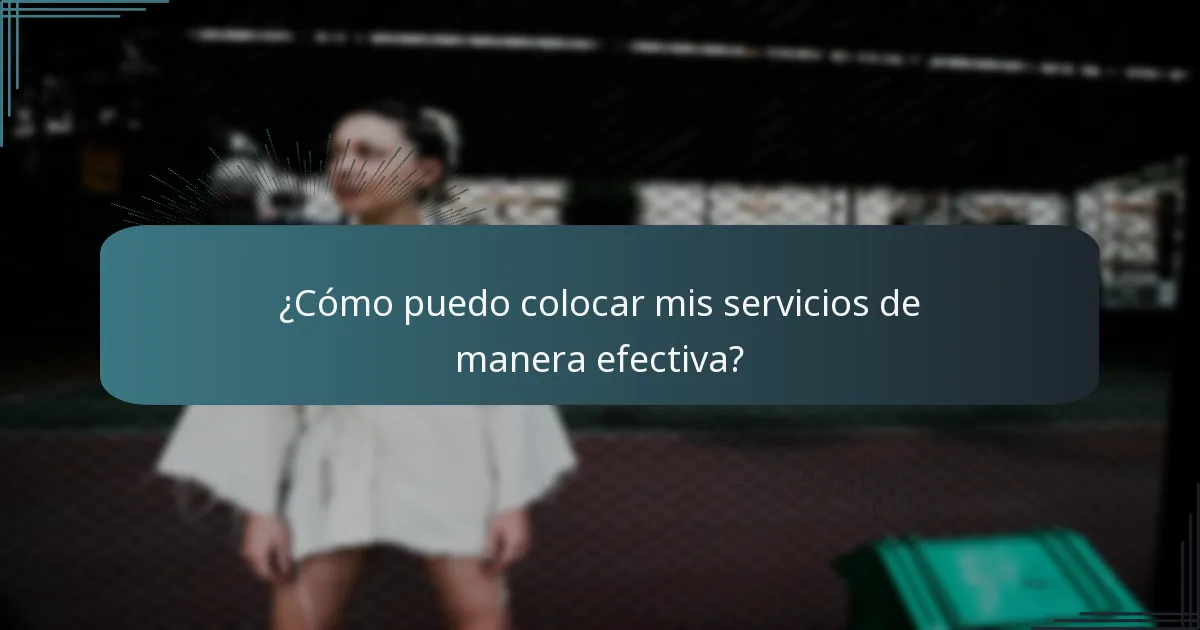 ¿Cómo puedo colocar mis servicios de manera efectiva?