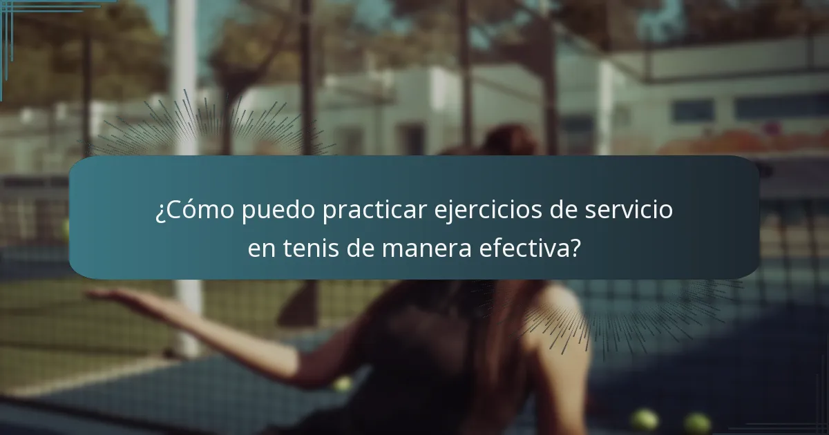 ¿Cómo puedo practicar ejercicios de servicio en tenis de manera efectiva?