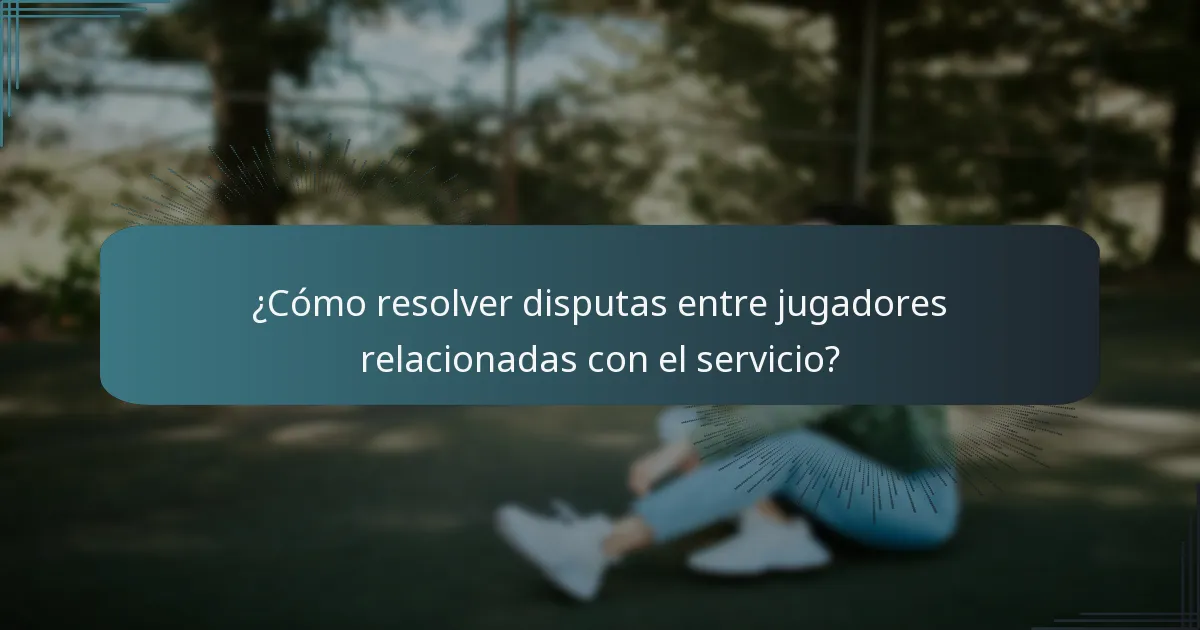 ¿Cómo resolver disputas entre jugadores relacionadas con el servicio?