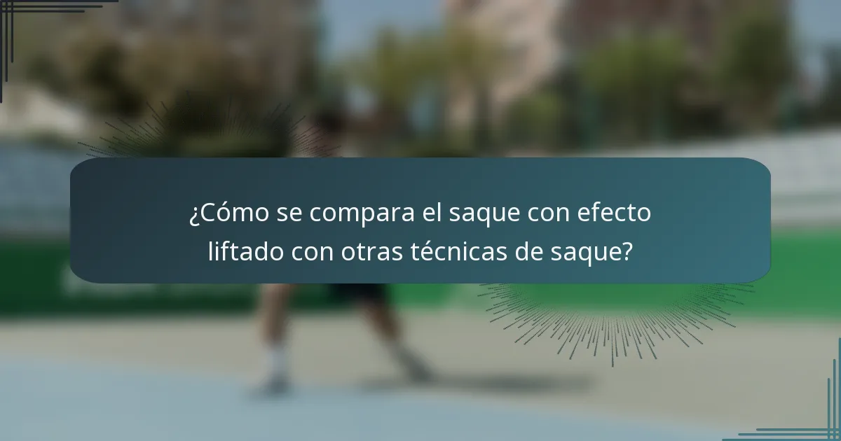 ¿Cómo se compara el saque con efecto liftado con otras técnicas de saque?