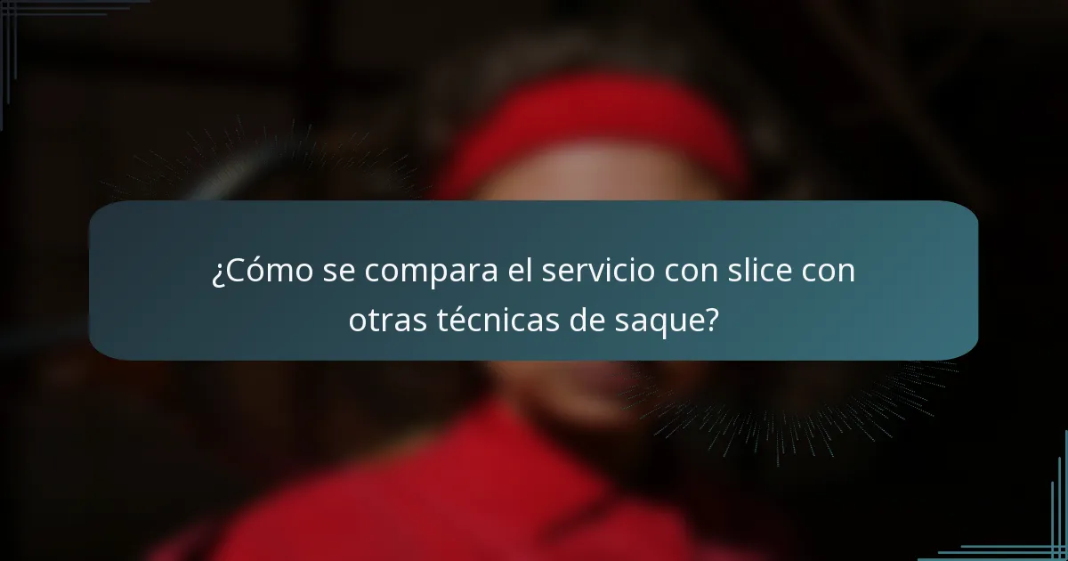 ¿Cómo se compara el servicio con slice con otras técnicas de saque?