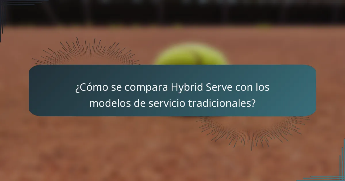 ¿Cómo se compara Hybrid Serve con los modelos de servicio tradicionales?
