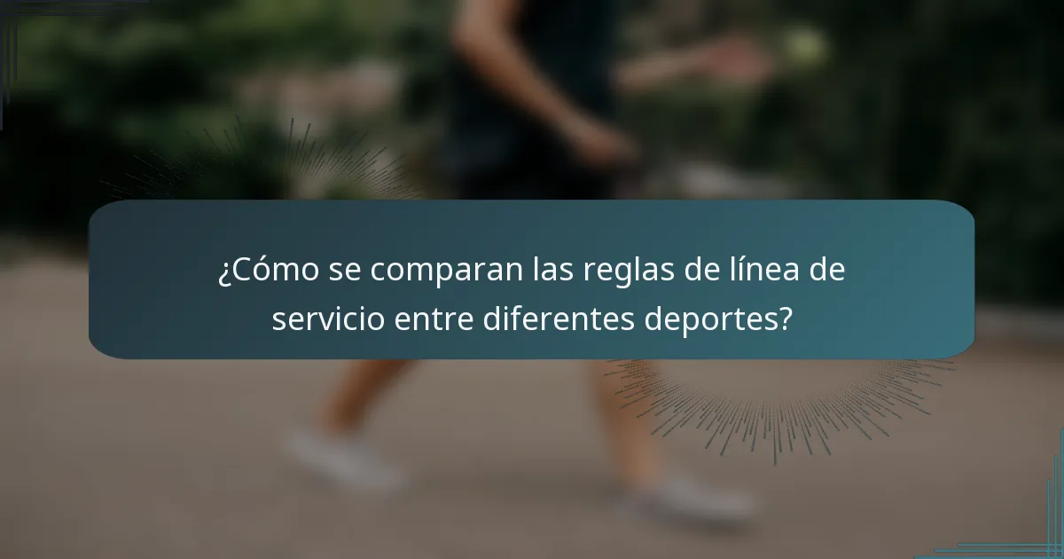 ¿Cómo se comparan las reglas de línea de servicio entre diferentes deportes?