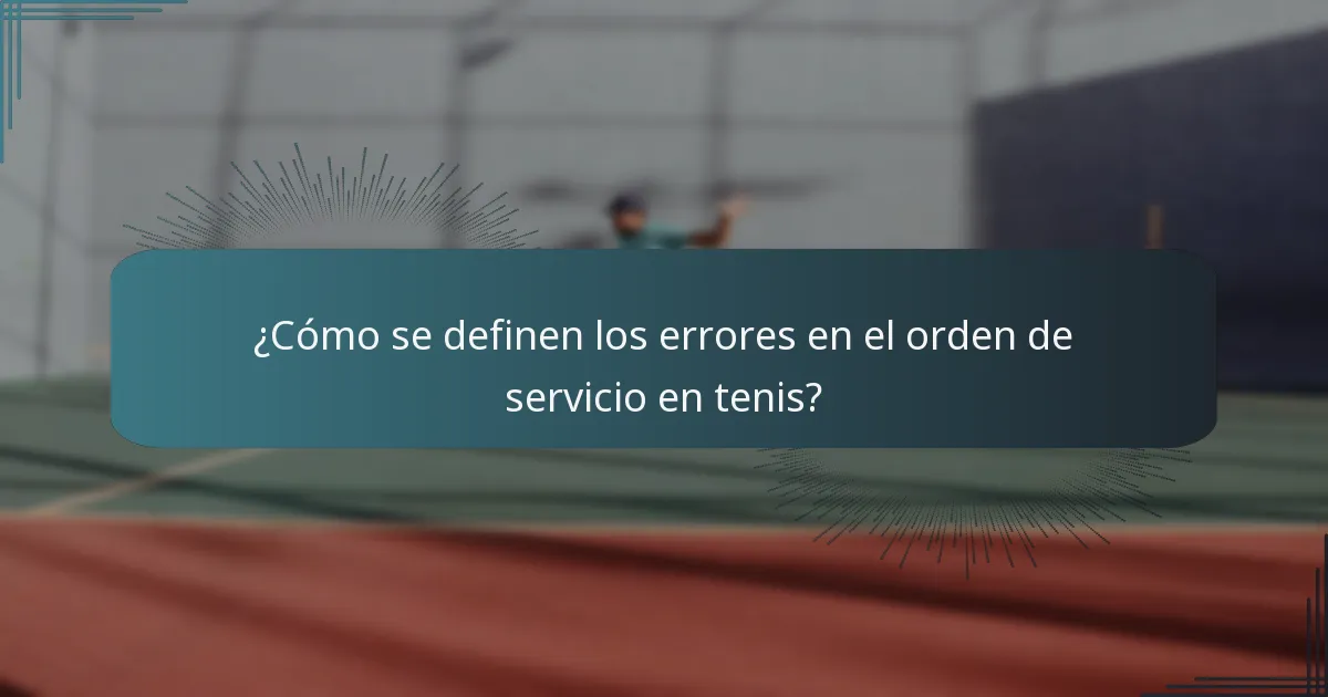 ¿Cómo se definen los errores en el orden de servicio en tenis?