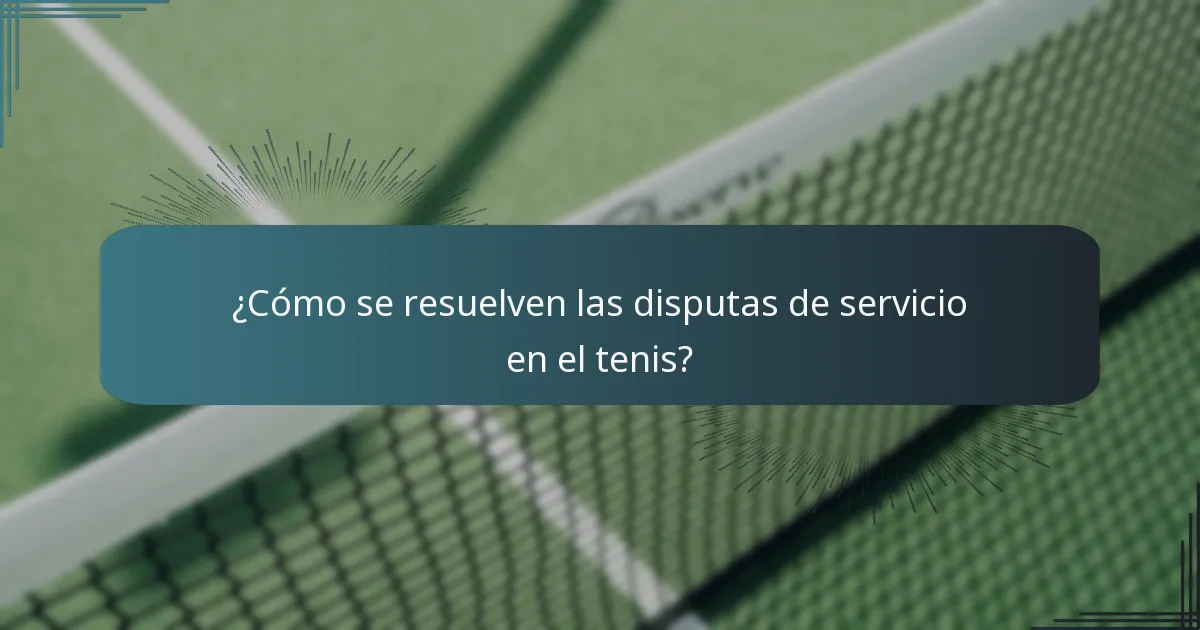 ¿Cómo se resuelven las disputas de servicio en el tenis?