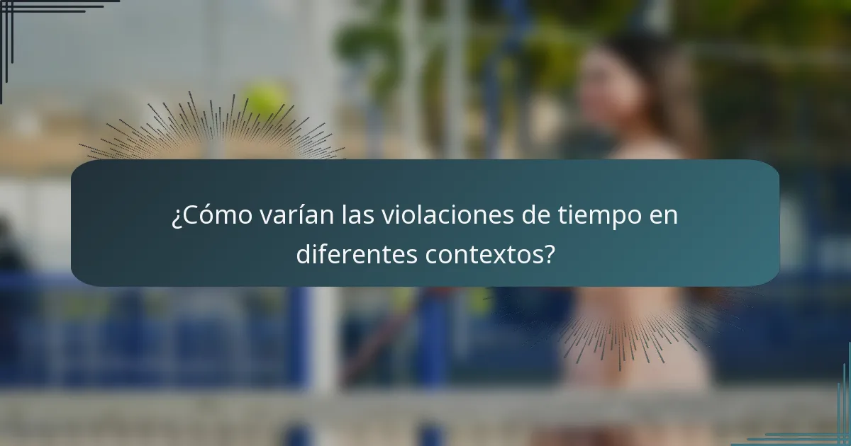 ¿Cómo varían las violaciones de tiempo en diferentes contextos?