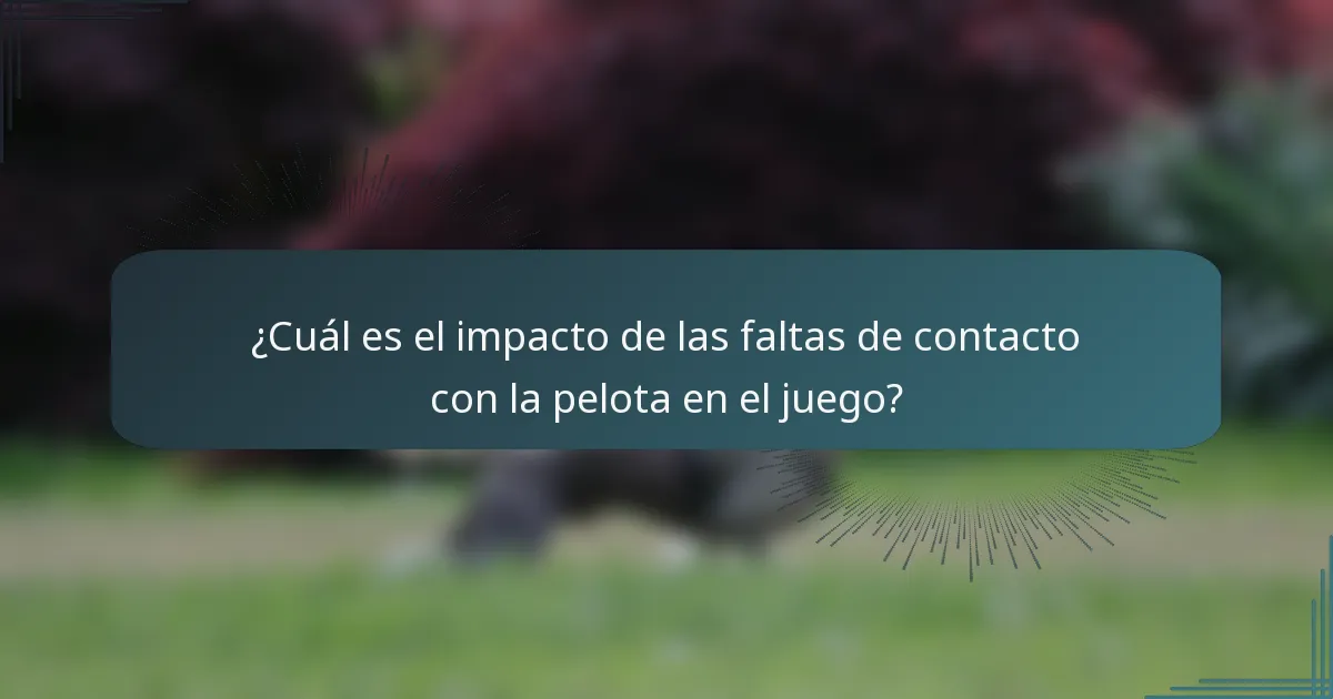 ¿Cuál es el impacto de las faltas de contacto con la pelota en el juego?