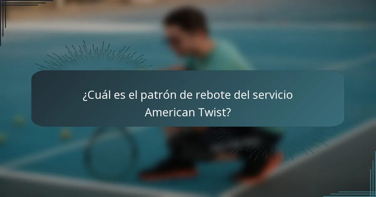 ¿Cuál es el patrón de rebote del servicio American Twist?