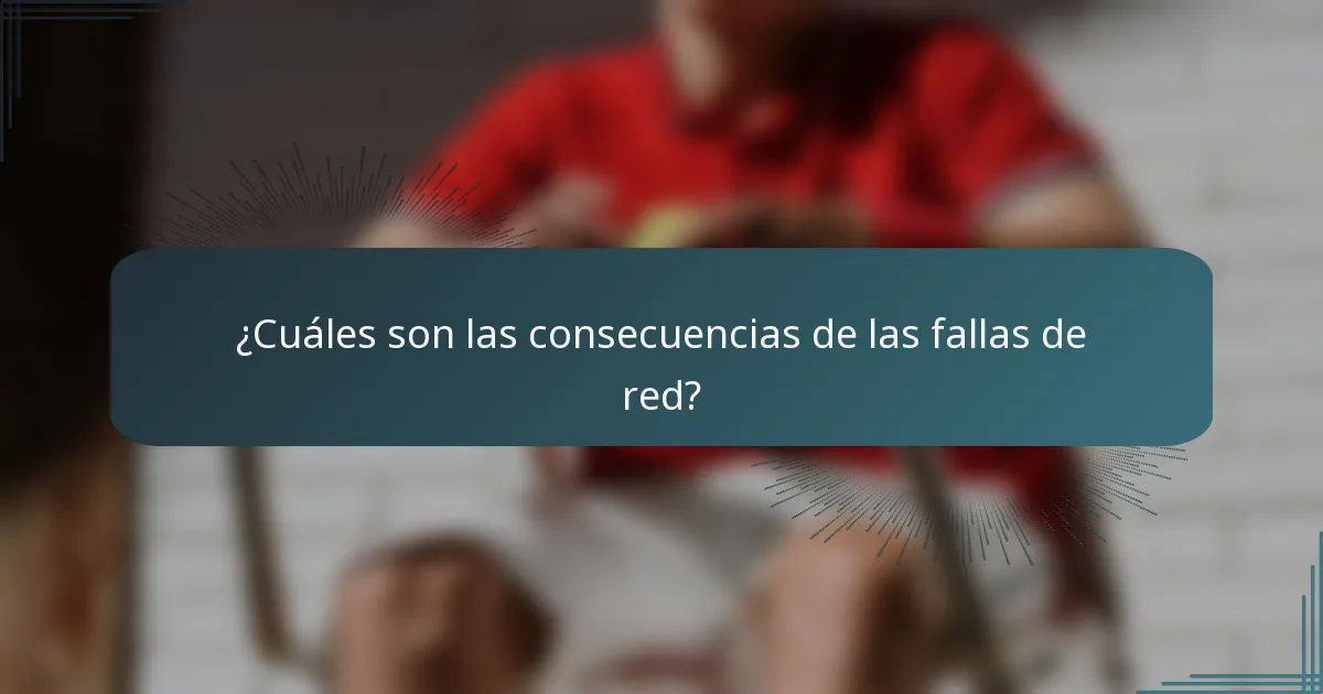 ¿Cuáles son las consecuencias de las fallas de red?