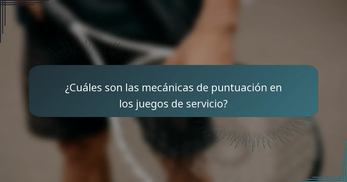 ¿Cuáles son las mecánicas de puntuación en los juegos de servicio?