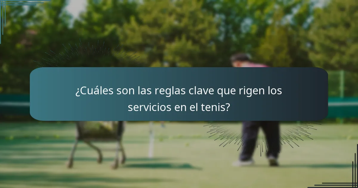 ¿Cuáles son las reglas clave que rigen los servicios en el tenis?