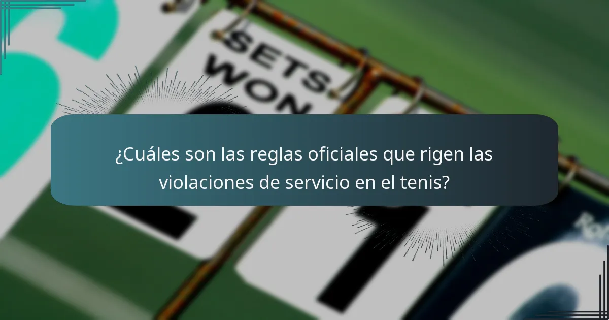 ¿Cuáles son las reglas oficiales que rigen las violaciones de servicio en el tenis?