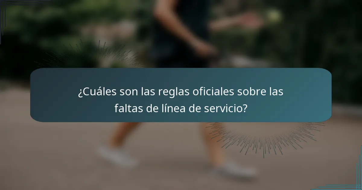 ¿Cuáles son las reglas oficiales sobre las faltas de línea de servicio?