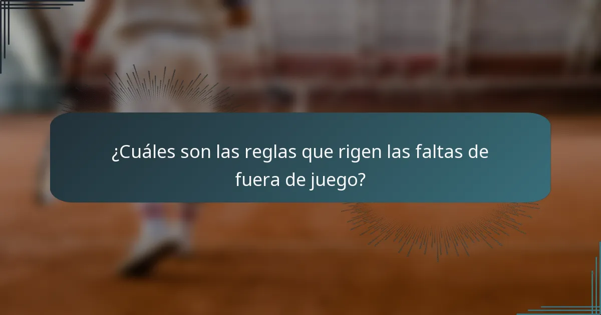¿Cuáles son las reglas que rigen las faltas de fuera de juego?