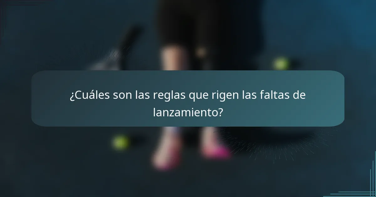 ¿Cuáles son las reglas que rigen las faltas de lanzamiento?