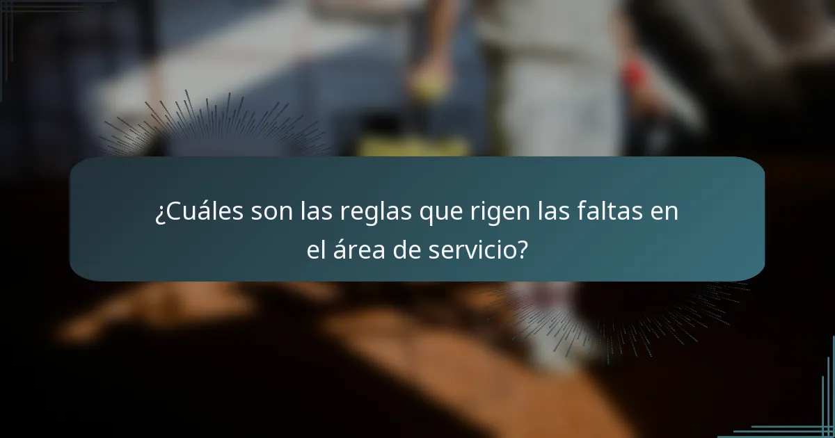 ¿Cuáles son las reglas que rigen las faltas en el área de servicio?