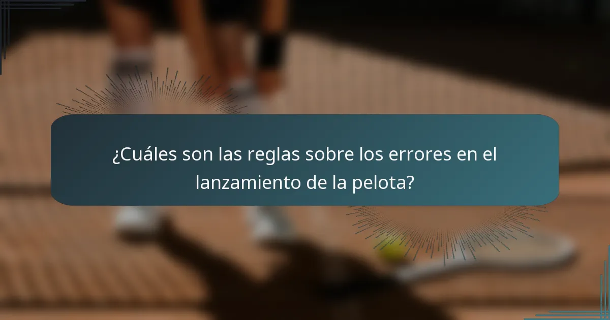 ¿Cuáles son las reglas sobre los errores en el lanzamiento de la pelota?