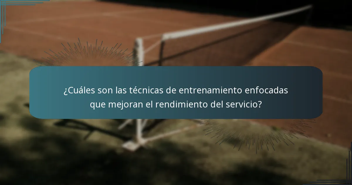¿Cuáles son las técnicas de entrenamiento enfocadas que mejoran el rendimiento del servicio?