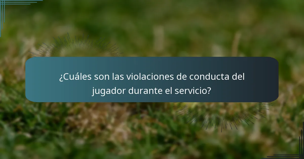 ¿Cuáles son las violaciones de conducta del jugador durante el servicio?