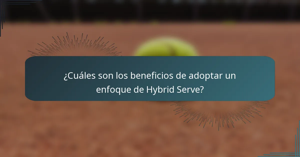 ¿Cuáles son los beneficios de adoptar un enfoque de Hybrid Serve?