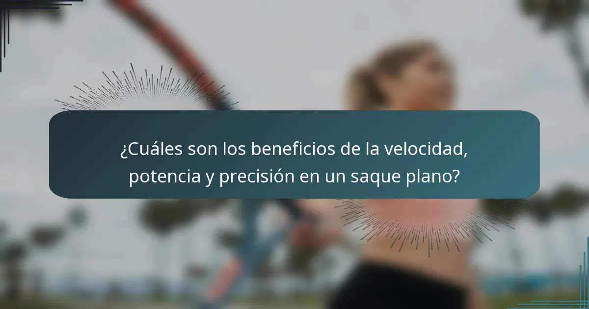 ¿Cuáles son los beneficios de la velocidad, potencia y precisión en un saque plano?