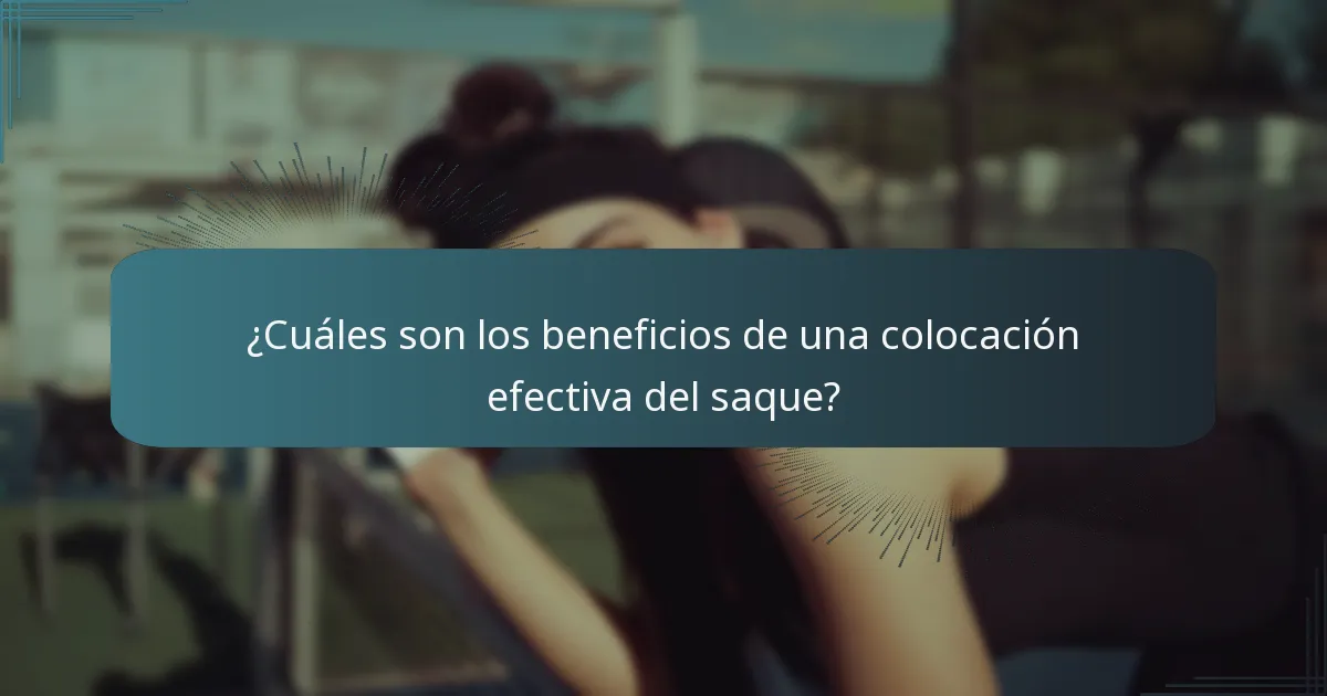 ¿Cuáles son los beneficios de una colocación efectiva del saque?