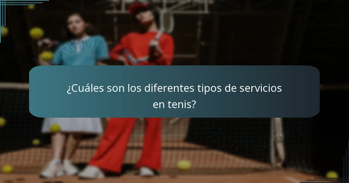 ¿Cuáles son los diferentes tipos de servicios en tenis?