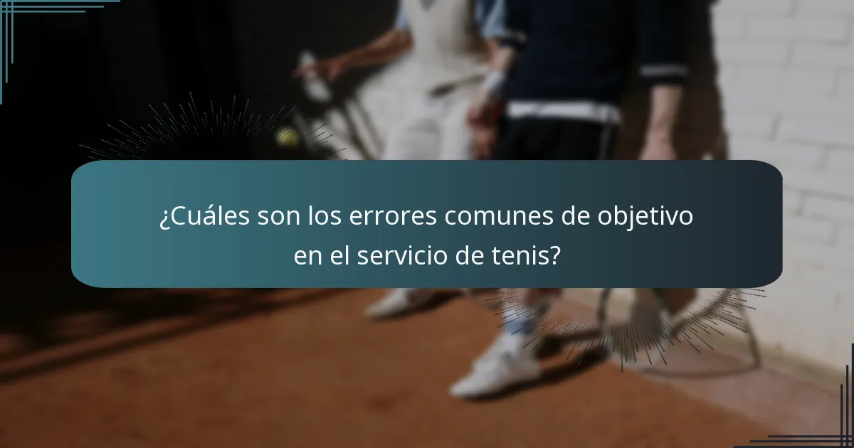 ¿Cuáles son los errores comunes de objetivo en el servicio de tenis?