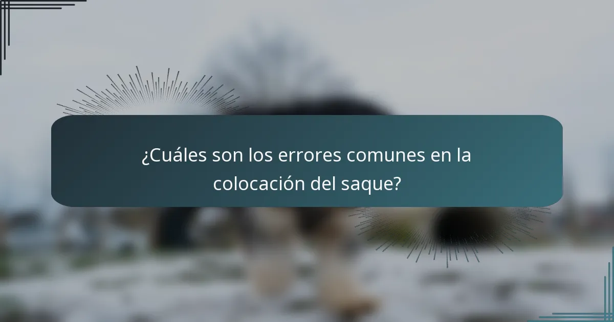 ¿Cuáles son los errores comunes en la colocación del saque?