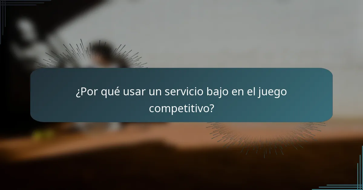 ¿Por qué usar un servicio bajo en el juego competitivo?