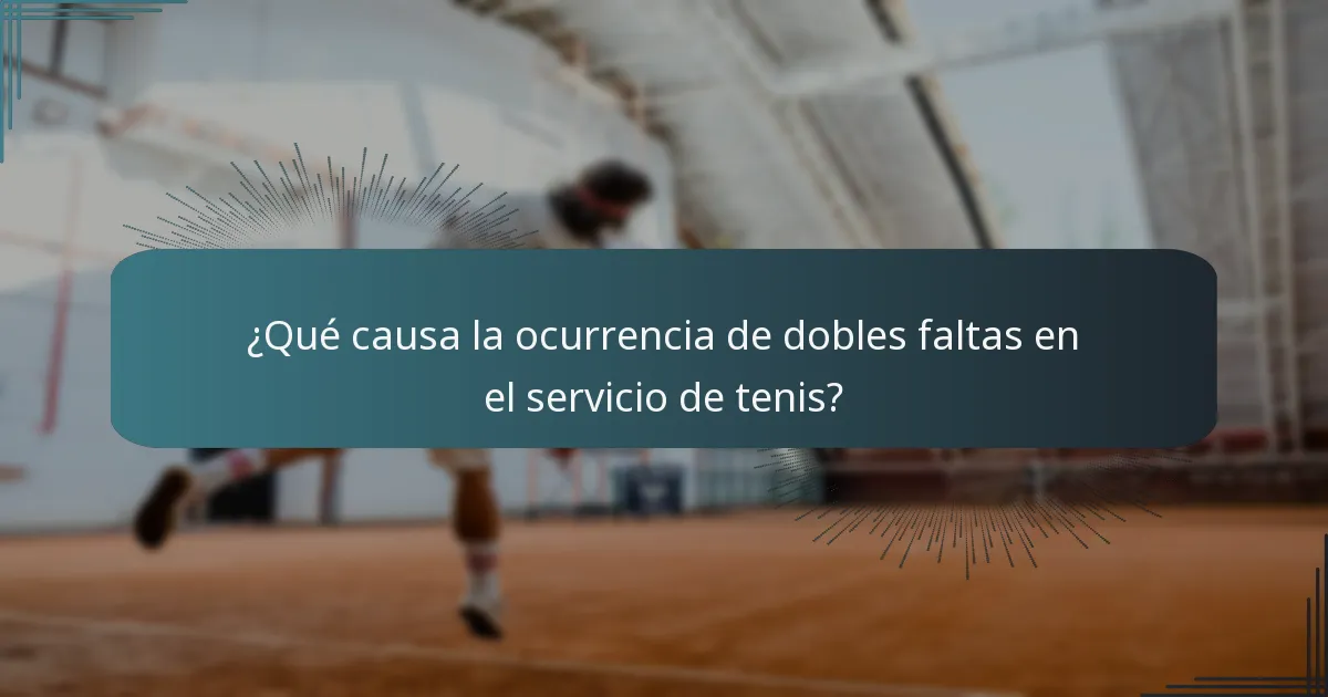 ¿Qué causa la ocurrencia de dobles faltas en el servicio de tenis?