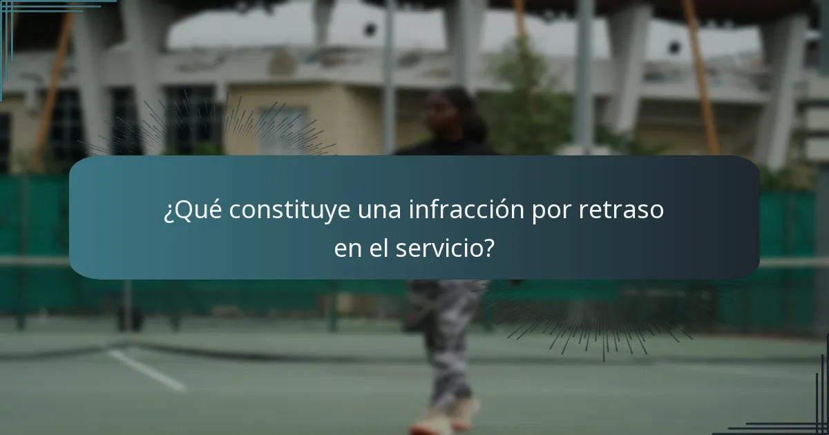 ¿Qué constituye una infracción por retraso en el servicio?