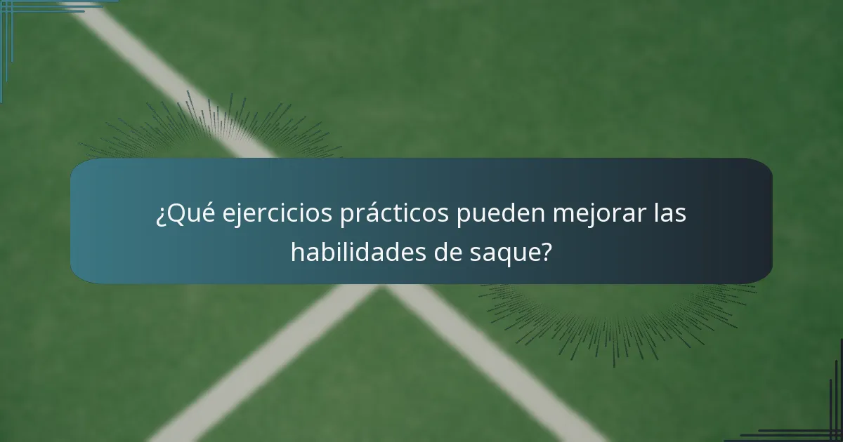 ¿Qué ejercicios prácticos pueden mejorar las habilidades de saque?