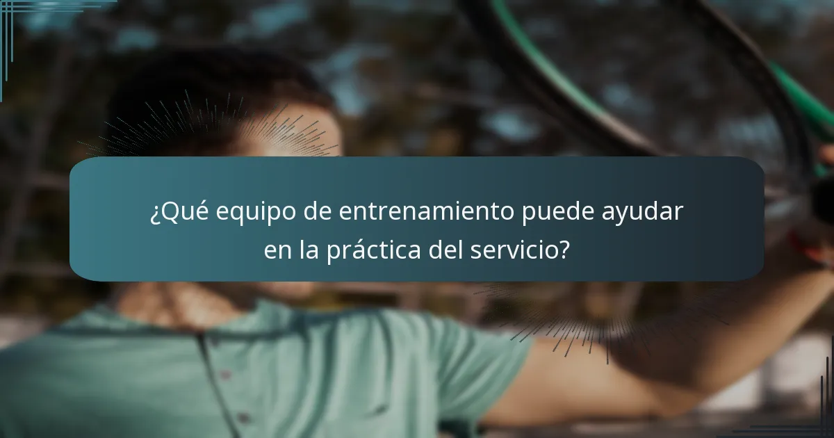 ¿Qué equipo de entrenamiento puede ayudar en la práctica del servicio?